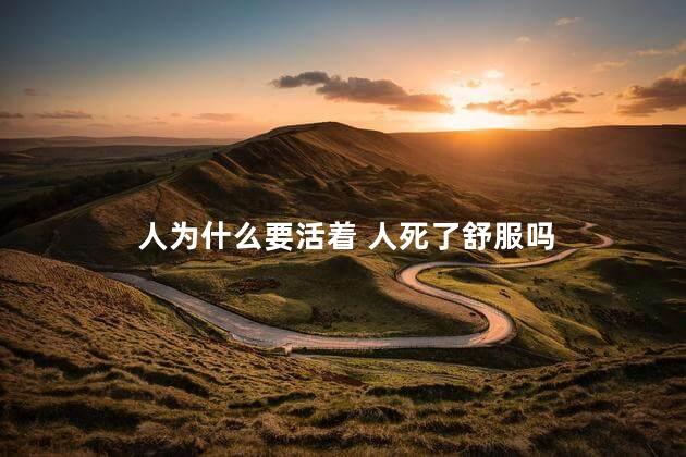 人为什么要活着 人死了舒服吗